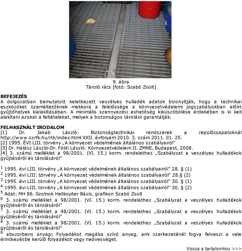 FELHASZNÁLT IRODALOM [1] Dr. Jakab László: Biztonságtechnikai rendszerek a repülőcsapatoknál http://www.szrfk.hu/rtk/index.html XXII. évfolyam 2010. 3. szám 2011. 01. 25. [2] 1995. ÉVI LIII.