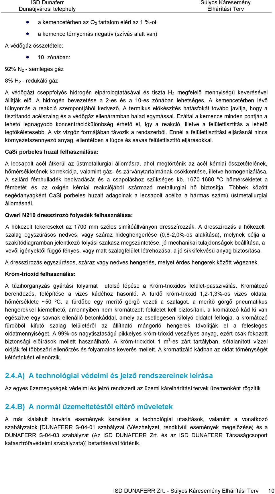 A hidrogén bevezetése a 2-es és a 10-es zónában lehetséges. A kemencetérben lévő túlnyomás a reakció szempontjából kedvező.