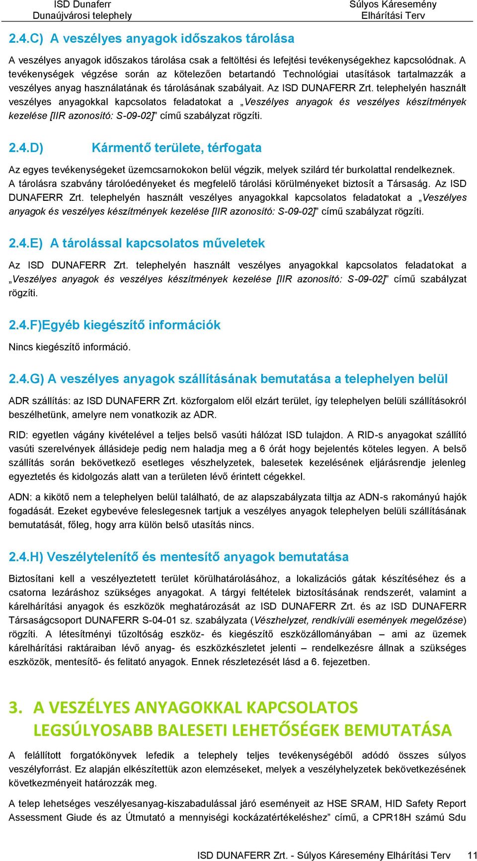 telephelyén használt veszélyes anyagokkal kapcsolatos feladatokat a Veszélyes anyagok és veszélyes készítmények kezelése [IIR azonosító: S-09-02] című szabályzat rögzíti. 2.4.