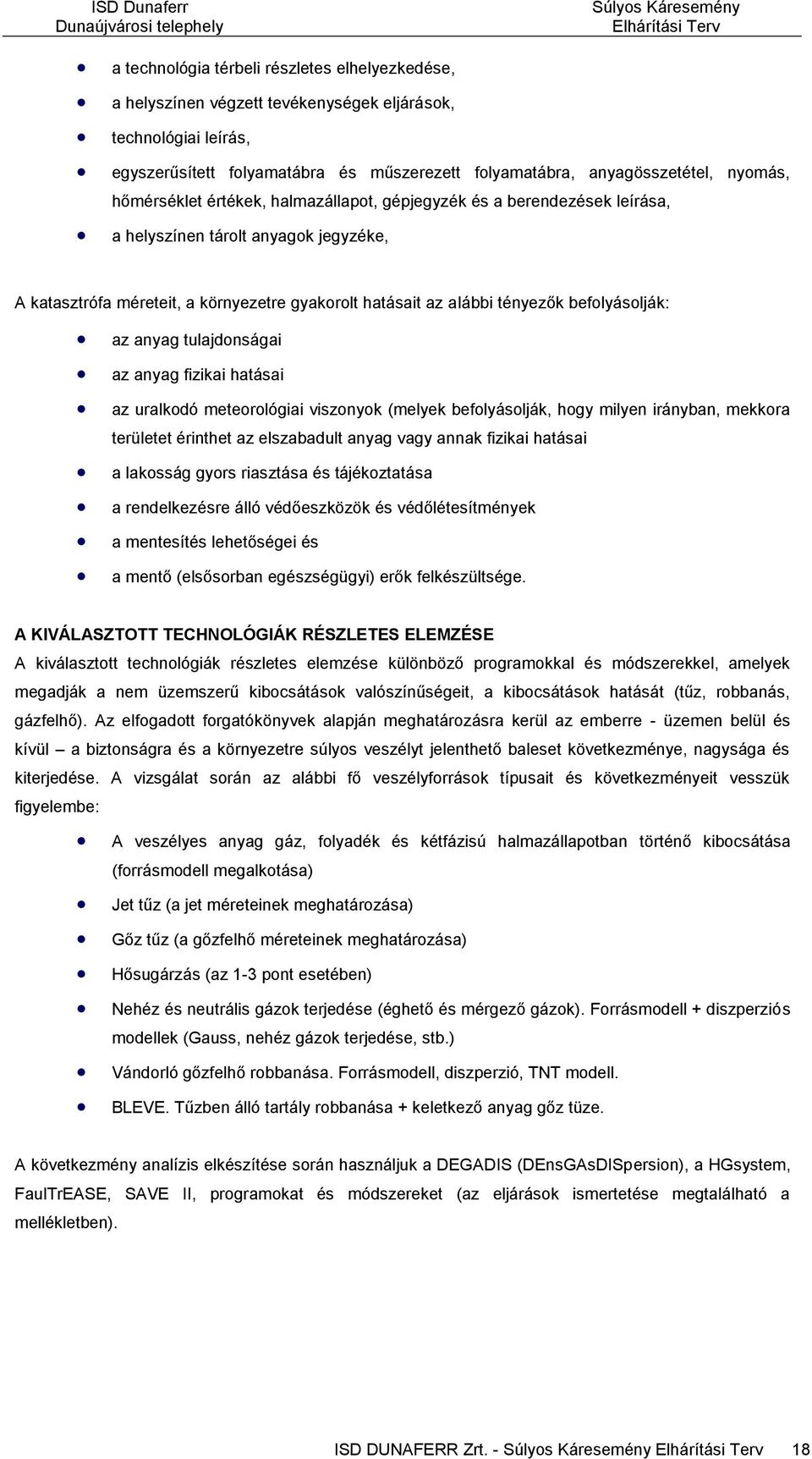 befolyásolják: az anyag tulajdonságai az anyag fizikai hatásai az uralkodó meteorológiai viszonyok (melyek befolyásolják, hogy milyen irányban, mekkora területet érinthet az elszabadult anyag vagy