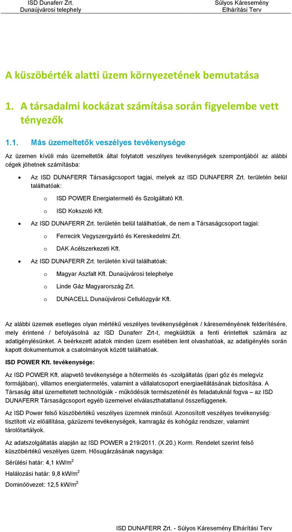 1. Más üzemeltetők veszélyes tevékenysége Az üzemen kívüli más üzemeltetők által folytatott veszélyes tevékenységek szempontjából az alábbi cégek jöhetnek számításba: Az ISD DUNAFERR Társaságcsoport