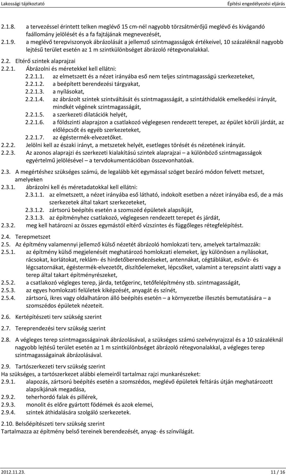 2.1.1. az elmetszett és a nézet irányába eső nem teljes szintmagasságú szerkezeteket, 2.2.1.2. a beépített berendezési tárgyakat, 2.2.1.3. a nyíláskat, 2.2.1.4.