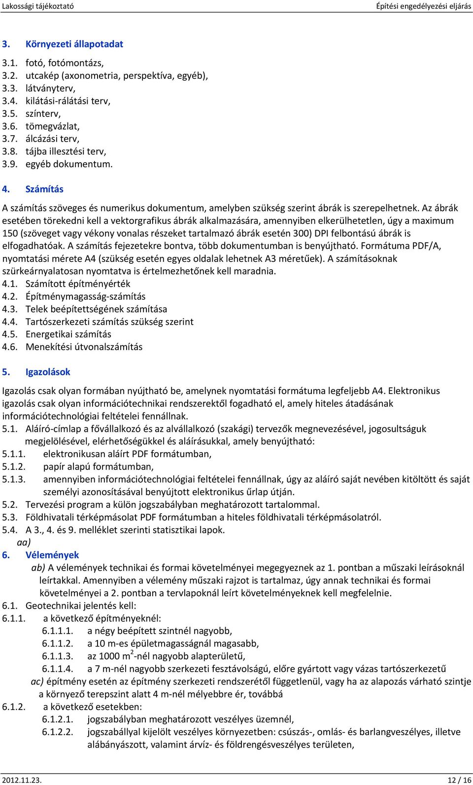 Az ábrák esetében törekedni kell a vektrgrafikus ábrák alkalmazására, amennyiben elkerülhetetlen, úgy a maximum 150 (szöveget vagy vékny vnalas részeket tartalmazó ábrák esetén 300) DPI felbntású