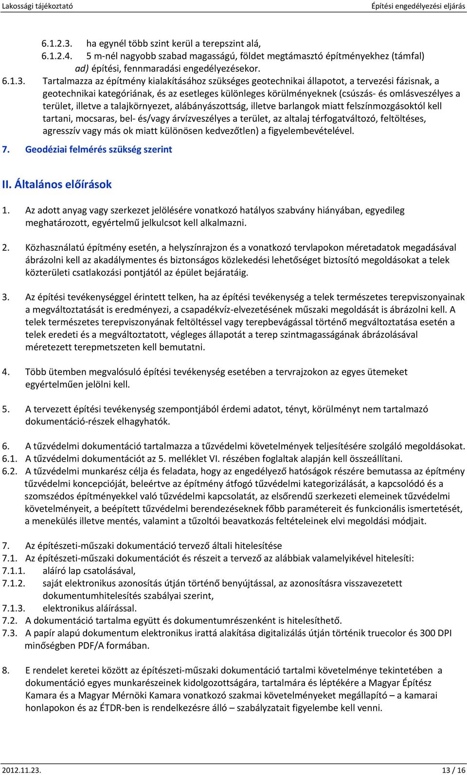 Tartalmazza az építmény kialakításáhz szükséges getechnikai állaptt, a tervezési fázisnak, a getechnikai kategóriának, és az esetleges különleges körülményeknek (csúszás és mlásveszélyes a terület,