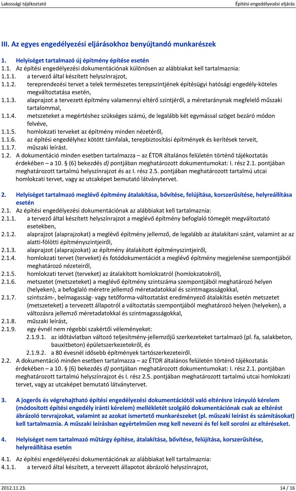 alaprajzt a tervezett építmény valamennyi eltérő szintjéről, a méretaránynak megfelelő műszaki tartalmmal, 1.1.4.