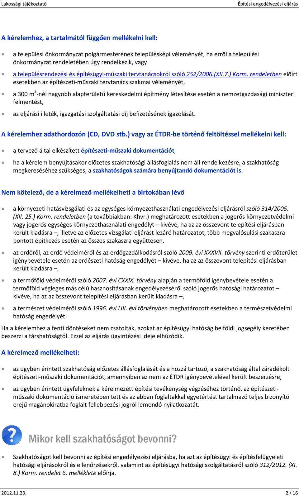 rendeletben előírt esetekben az építészeti műszaki tervtanács szakmai véleményét, a 300 m 2 nél nagybb alapterületű kereskedelmi építmény létesítése esetén a nemzetgazdasági miniszteri felmentést, az