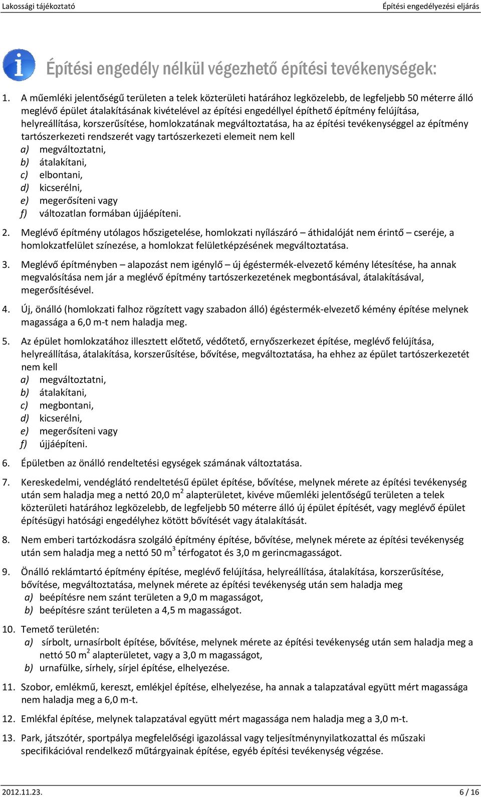 helyreállítása, krszerűsítése, hmlkzatának megváltztatása, ha az építési tevékenységgel az építmény tartószerkezeti rendszerét vagy tartószerkezeti elemeit nem kell a) megváltztatni, b) átalakítani,