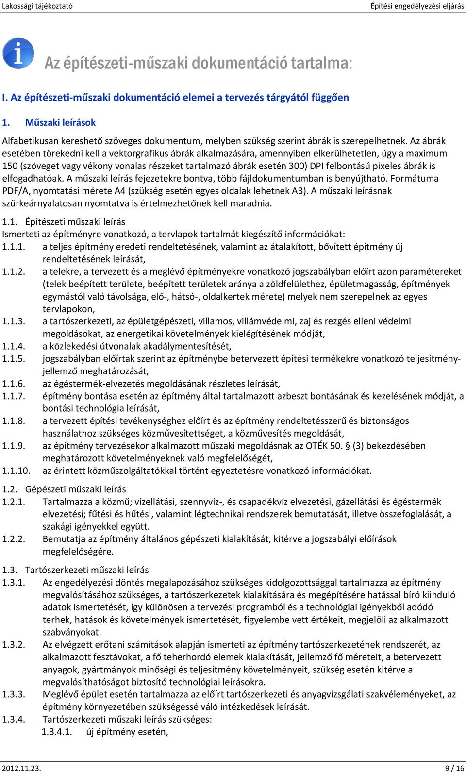 Az ábrák esetében törekedni kell a vektrgrafikus ábrák alkalmazására, amennyiben elkerülhetetlen, úgy a maximum 150 (szöveget vagy vékny vnalas részeket tartalmazó ábrák esetén 300) DPI felbntású