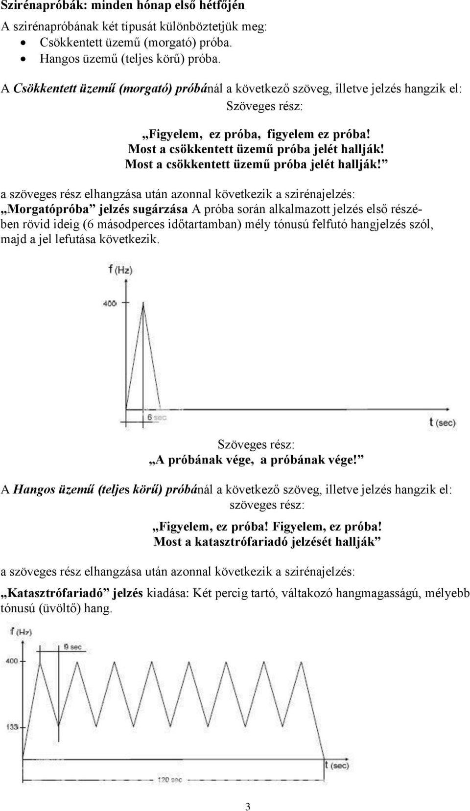 Most a csökkentett üzemű próba jelét hallják!