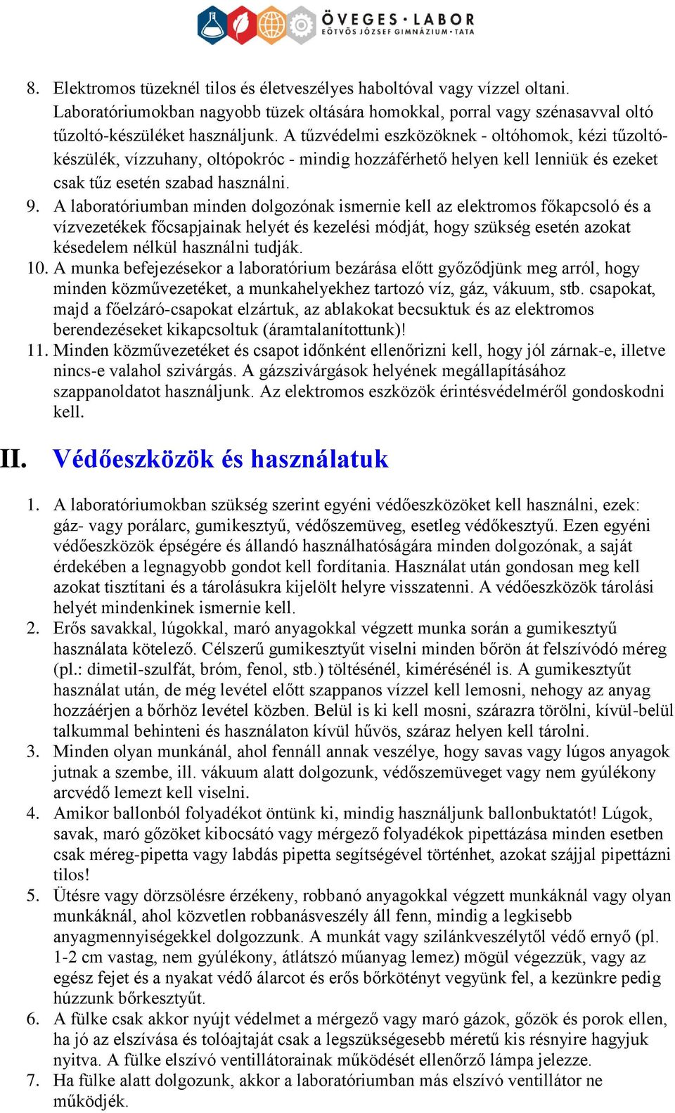 A labratóriumban minden dlgzónak ismernie kell az elektrms főkapcsló és a vízvezetékek főcsapjainak helyét és kezelési módját, hgy szükség esetén azkat késedelem nélkül használni tudják. 10.