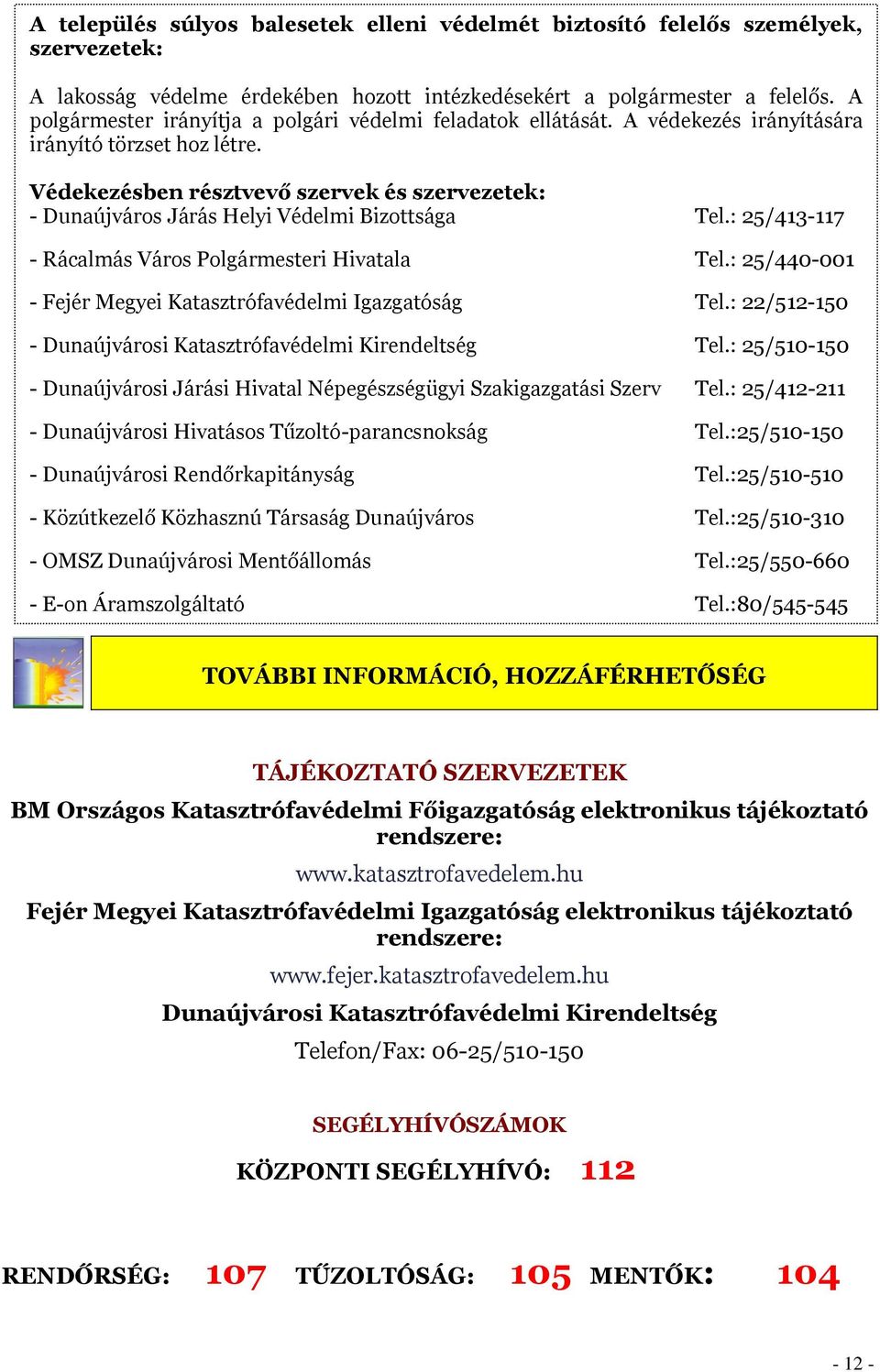 Védekezésben résztvevő szervek és szervezetek: - Dunaújváros Járás Helyi Védelmi Bizottsága Tel.: 25/413-117 - Rácalmás Város Polgármesteri Hivatala Tel.