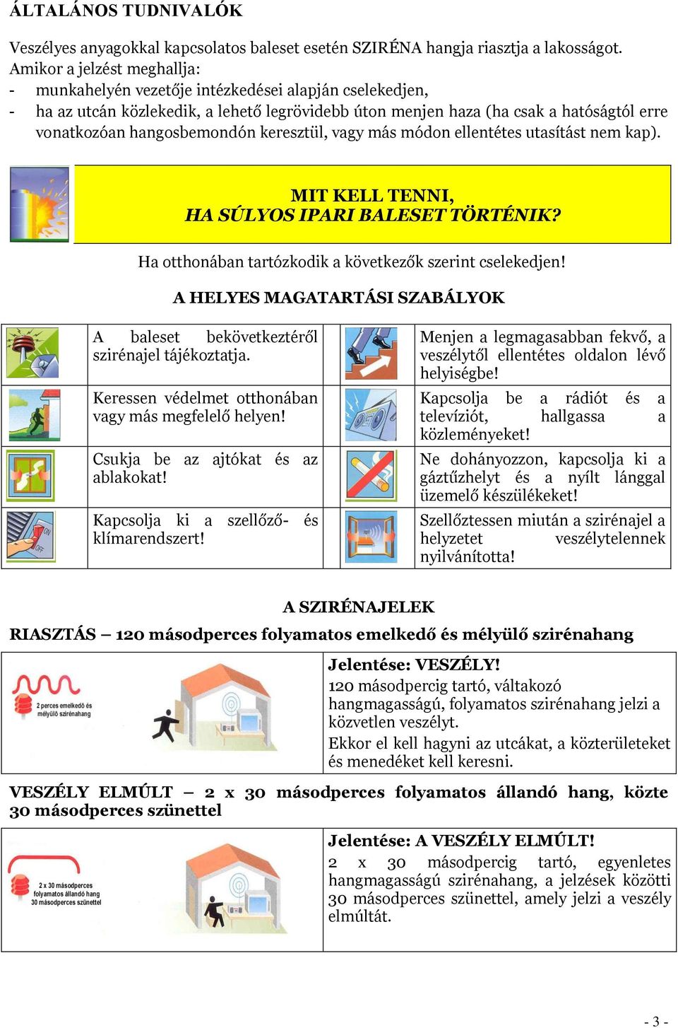 hangosbemondón keresztül, vagy más módon ellentétes utasítást nem kap). MIT KELL TENNI, HA SÚLYOS IPARI BALESET TÖRTÉNIK? Ha otthonában tartózkodik a következők szerint cselekedjen!