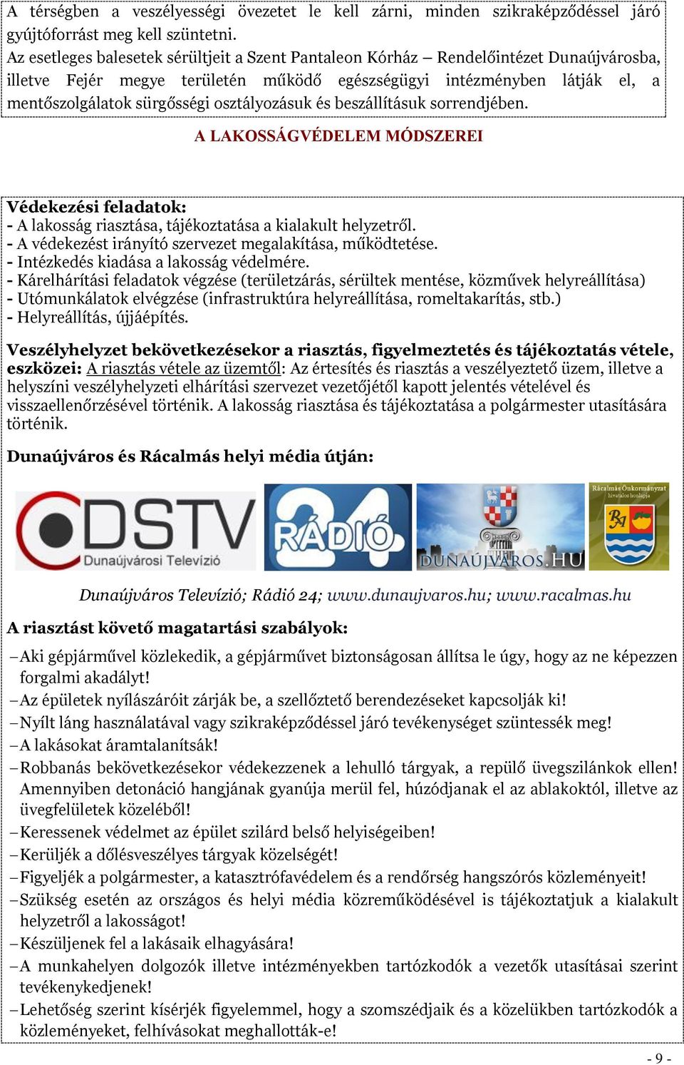 osztályozásuk és beszállításuk sorrendjében. A LAKOSSÁGVÉDELEM MÓDSZEREI Védekezési feladatok: - A lakosság riasztása, tájékoztatása a kialakult helyzetről.