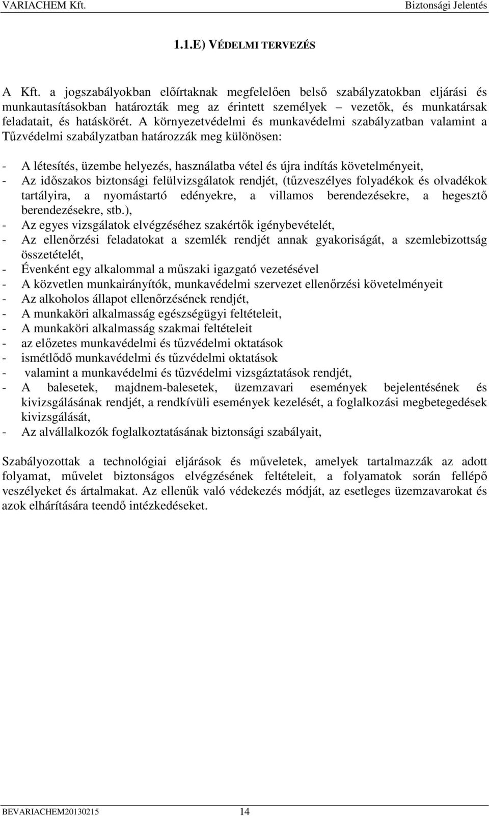 A környezetvédelmi és munkavédelmi szabályzatban valamint a Tőzvédelmi szabályzatban határozzák meg különösen: - A létesítés, üzembe helyezés, használatba vétel és újra indítás követelményeit, - Az