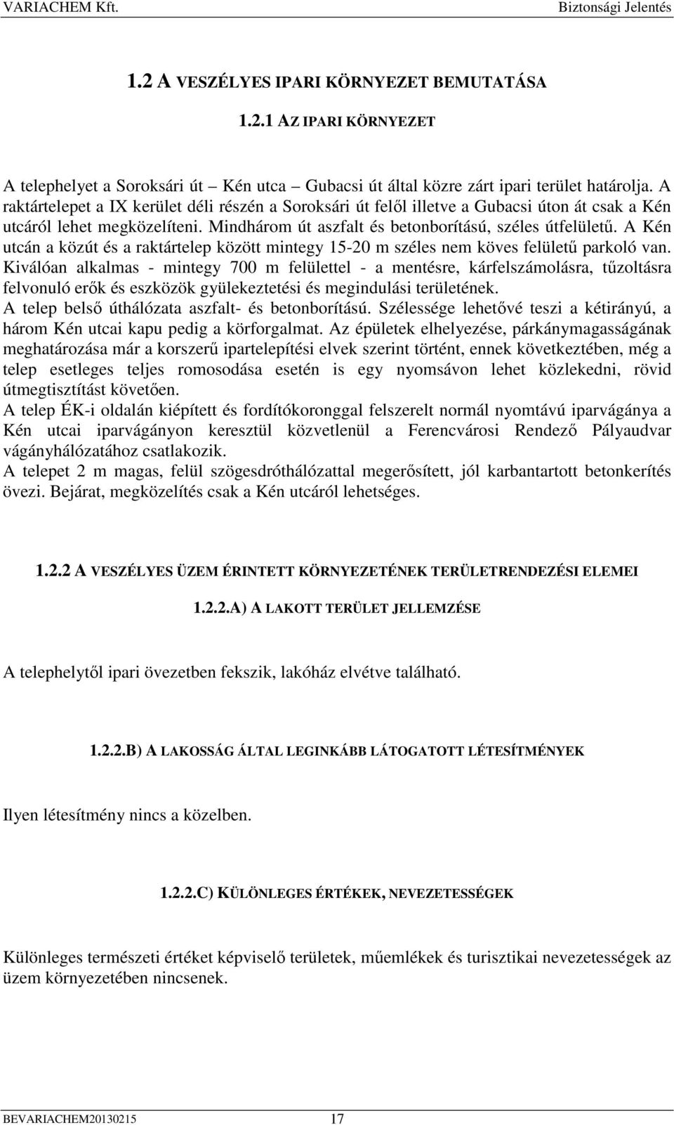 A Kén utcán a közút és a raktártelep között mintegy 15-20 m széles nem köves felülető parkoló van.