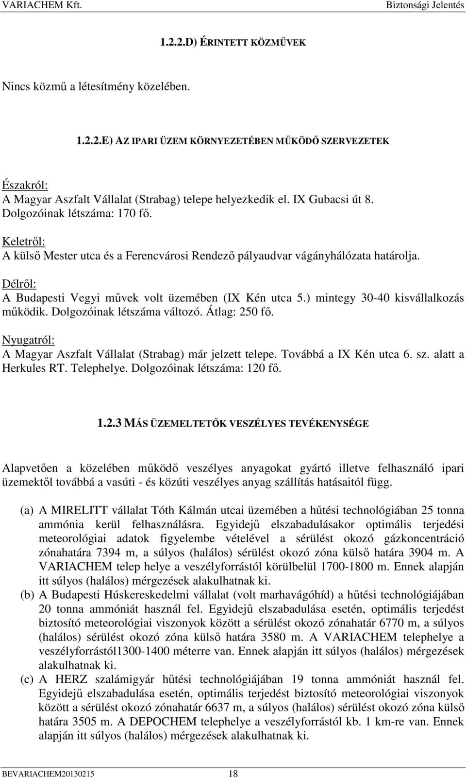 Délrıl: A Budapesti Vegyi mővek volt üzemében (IX Kén utca 5.) mintegy 30-40 kisvállalkozás mőködik. Dolgozóinak létszáma változó. Átlag: 250 fı.