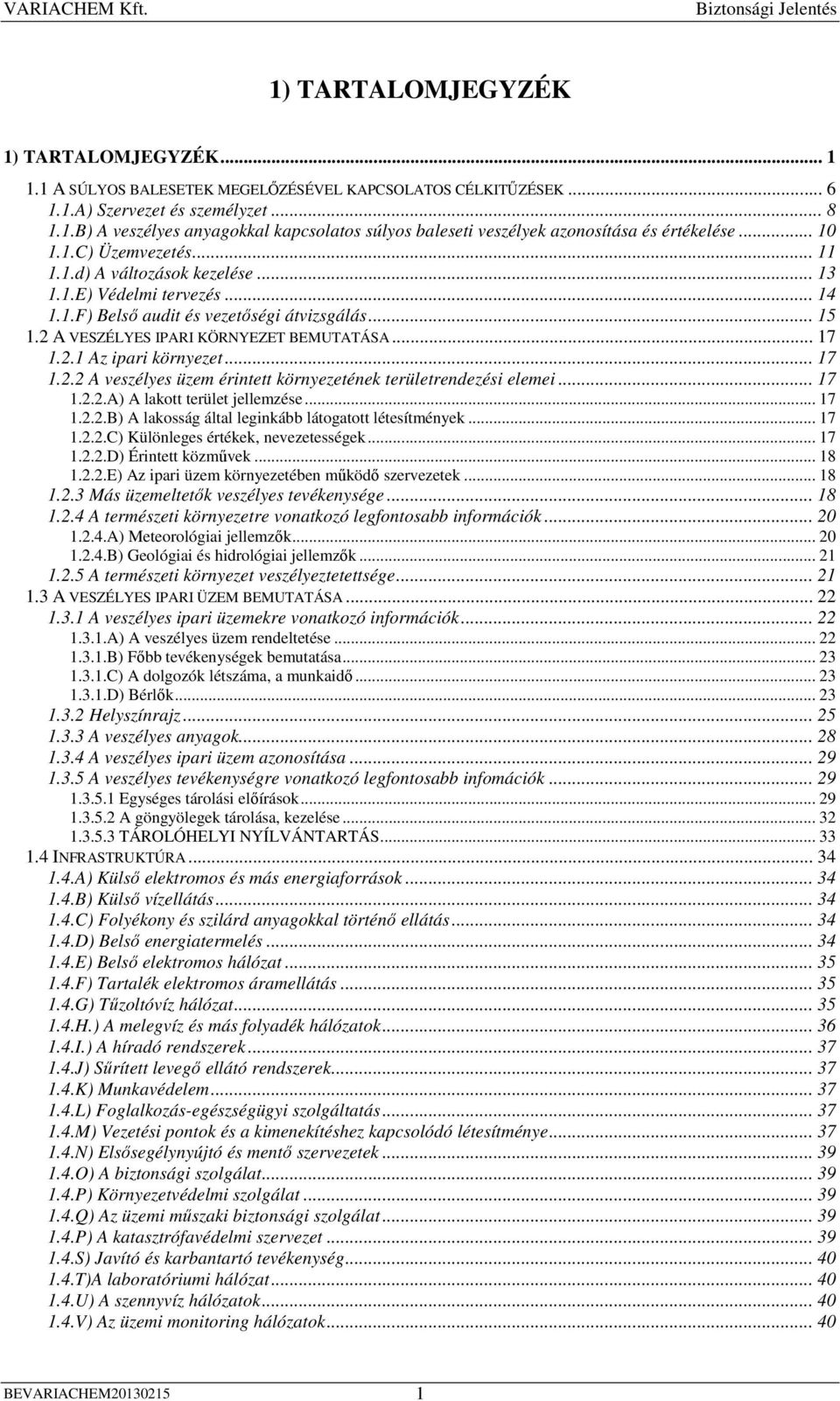 .. 17 1.2.2 A veszélyes üzem érintett környezetének területrendezési elemei... 17 1.2.2.A) A lakott terület jellemzése... 17 1.2.2.B) A lakosság által leginkább látogatott létesítmények... 17 1.2.2.C) Különleges értékek, nevezetességek.