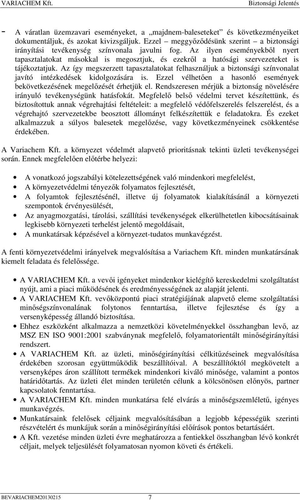 Az ilyen eseményekbıl nyert tapasztalatokat másokkal is megosztjuk, és ezekrıl a hatósági szervezeteket is tájékoztatjuk.