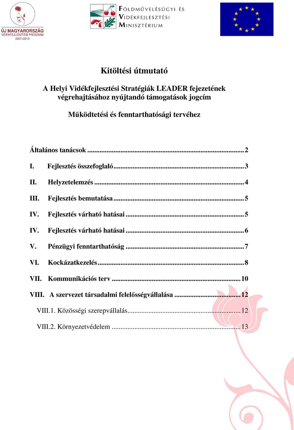 Fejlesztés várható hatásai...5 IV. Fejlesztés várható hatásai...6 V. Pénzügyi fenntarthatóság...7 VI. Kockázatkezelés...8 VII.