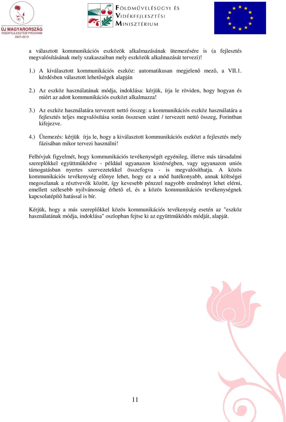 ) Az eszköz használatának módja, indoklása: kérjük, írja le röviden, hogy hogyan és miért az adott kommunikációs eszközt alkalmazza! 3.