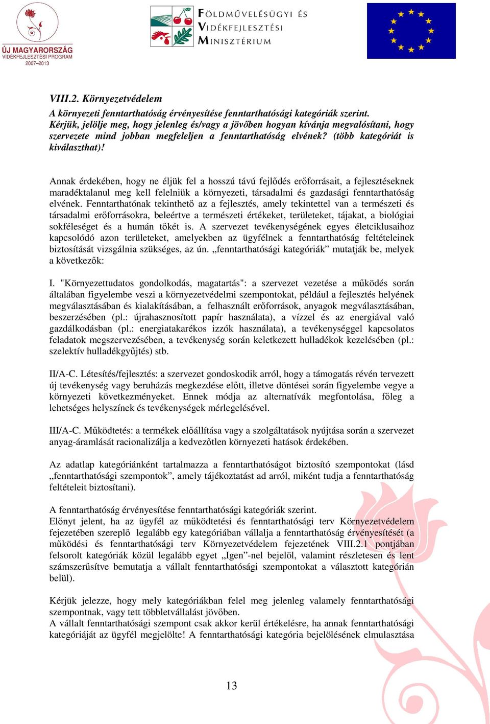 Annak érdekében, hogy ne éljük fel a hosszú távú fejlıdés erıforrásait, a fejlesztéseknek maradéktalanul meg kell felelniük a környezeti, társadalmi és gazdasági fenntarthatóság elvének.