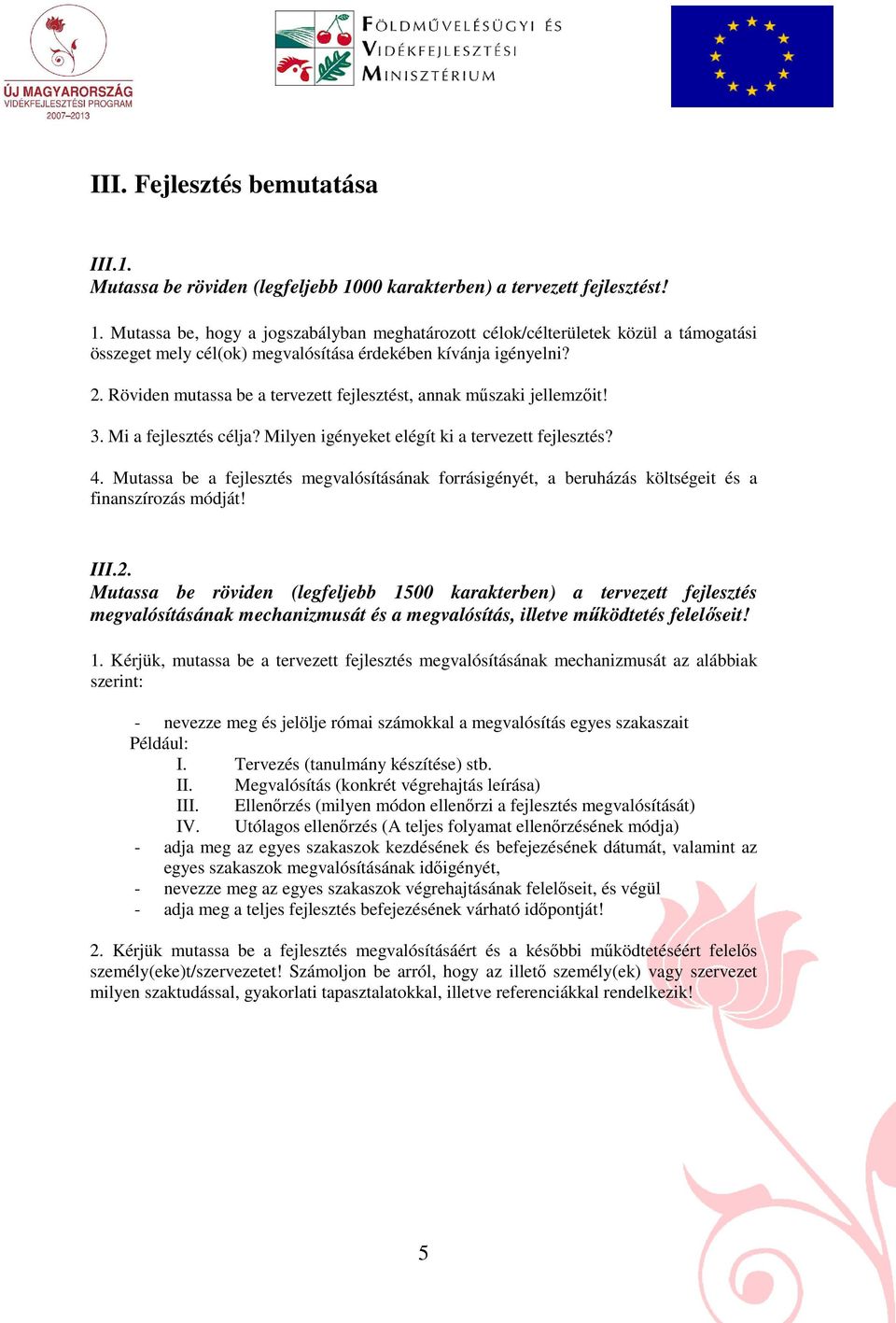 Röviden mutassa be a tervezett fejlesztést, annak mőszaki jellemzıit! 3. Mi a fejlesztés célja? Milyen igényeket elégít ki a tervezett fejlesztés? 4.