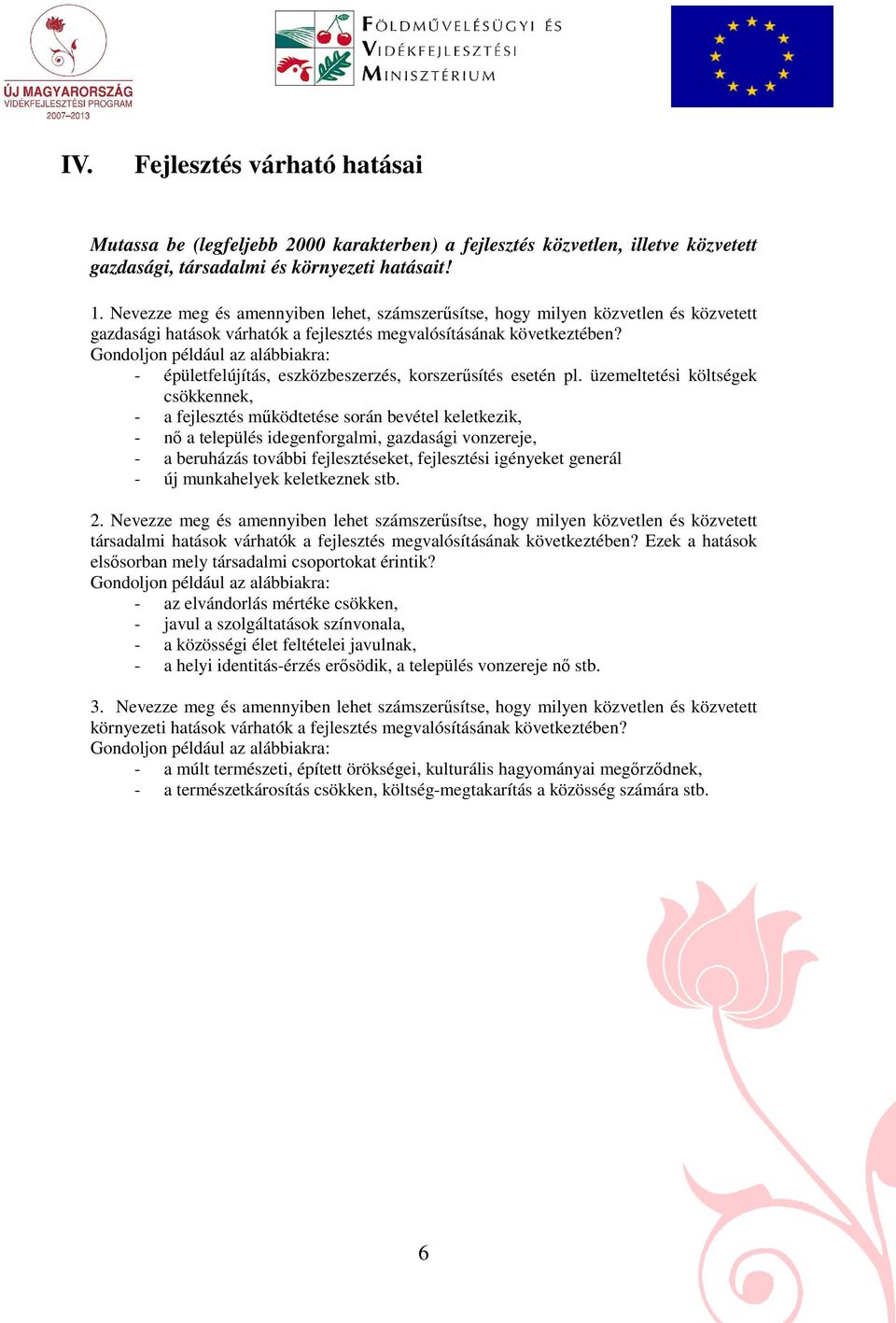 Gondoljon például az alábbiakra: - épületfelújítás, eszközbeszerzés, korszerősítés esetén pl.