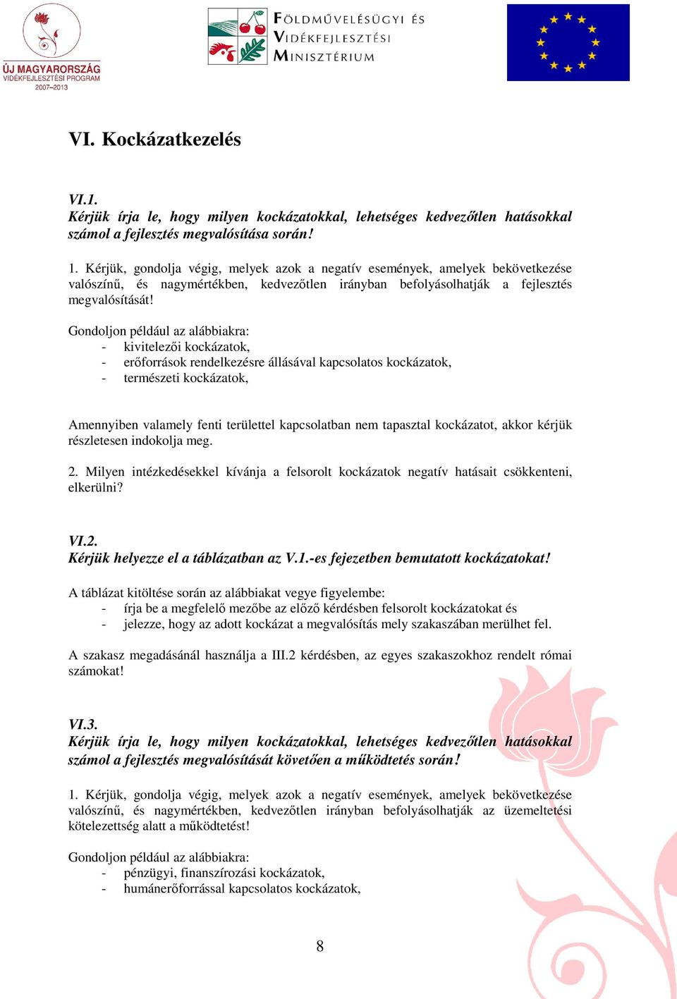 Gondoljon például az alábbiakra: - kivitelezıi kockázatok, - erıforrások rendelkezésre állásával kapcsolatos kockázatok, - természeti kockázatok, Amennyiben valamely fenti területtel kapcsolatban nem