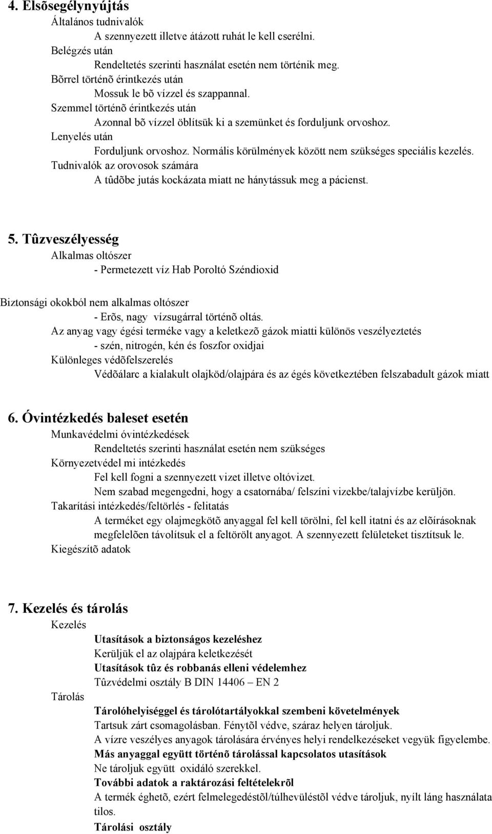 Normális körülmények között nem szükséges speciális kezelés. Tudnivalók az orovosok számára A tûdõbe jutás kockázata miatt ne hánytássuk meg a pácienst. 5.