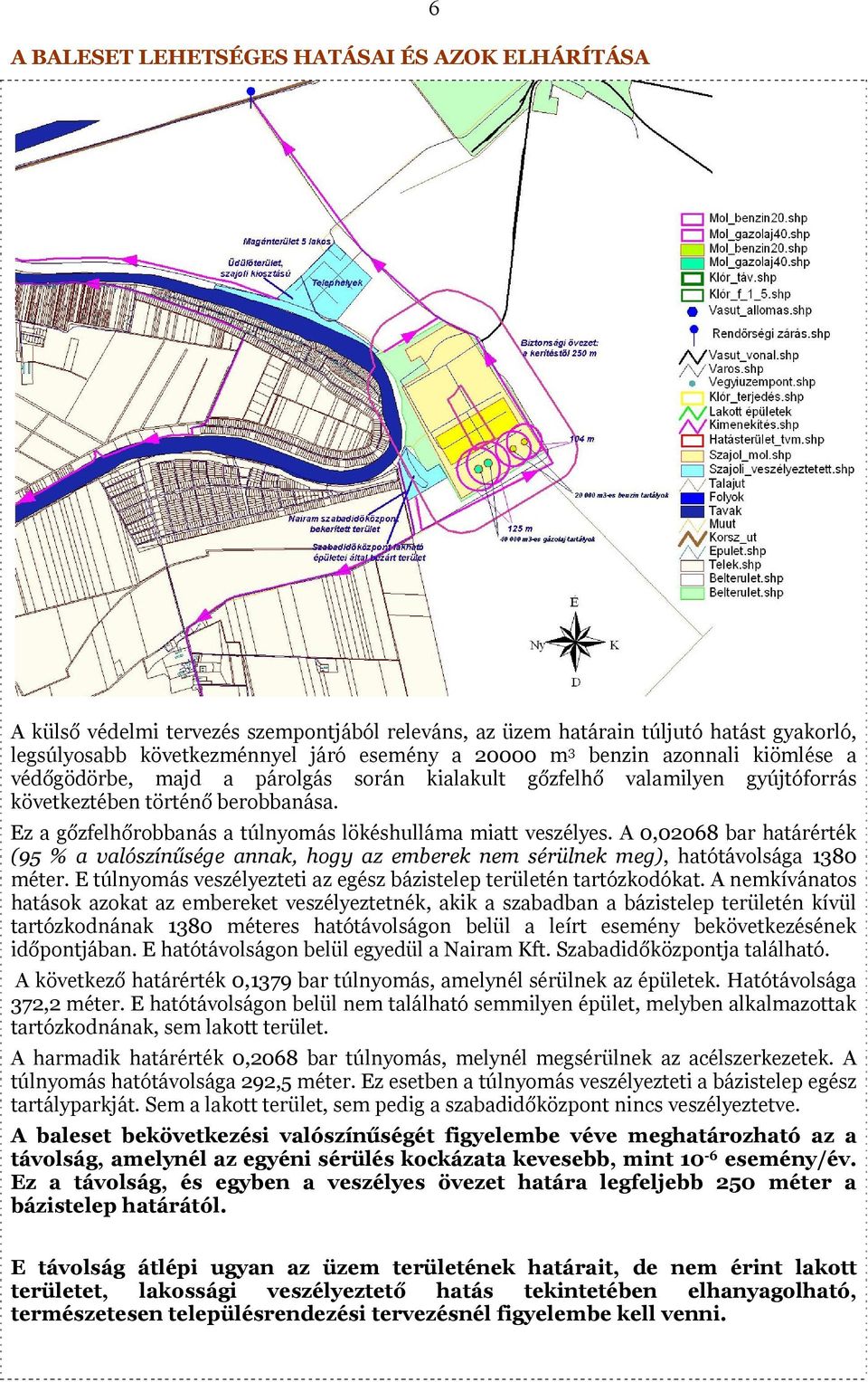 Ez a gőzfelhőrobbanás a túlnyomás lökéshulláma miatt veszélyes. A 0,02068 bar határérték (95 % a valószínűsége annak, hogy az emberek nem sérülnek meg), hatótávolsága 1380 méter.