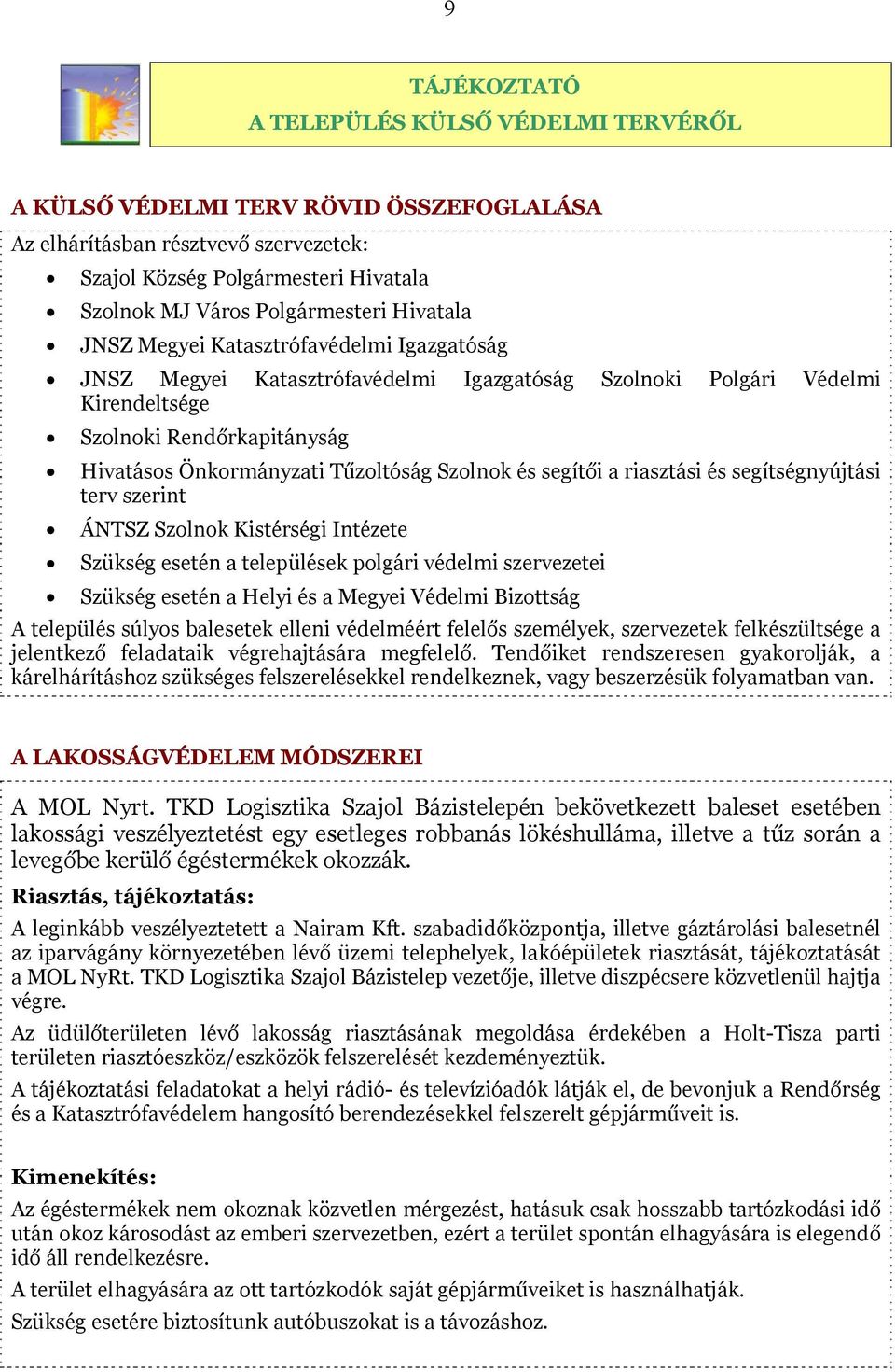 Szolnok és segítői a riasztási és segítségnyújtási terv szerint ÁNTSZ Szolnok Kistérségi Intézete Szükség esetén a települések polgári védelmi szervezetei Szükség esetén a Helyi és a Megyei Védelmi