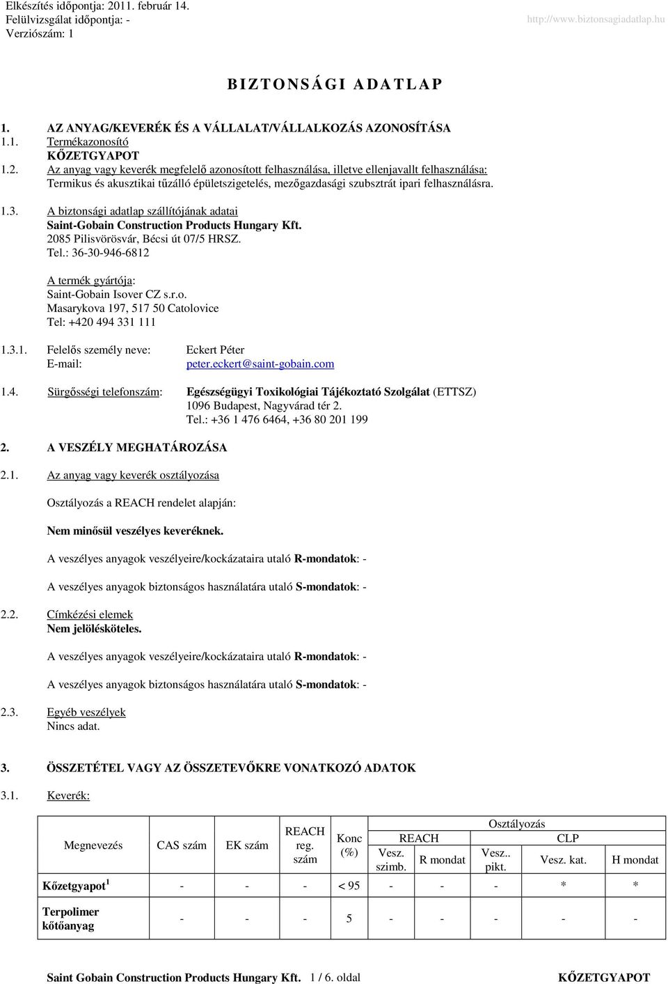 A biztonsági adatlap szállítójának adatai Saint-Gobain Construction Products Hungary Kft. 2085 Pilisvörösvár, Bécsi út 07/5 HRSZ. Tel.: 36-30-946-6812 A termék gyártója: Saint-Gobain Isover CZ s.r.o. Masarykova 197, 517 50 Catolovice Tel: +420 494 331 111 1.