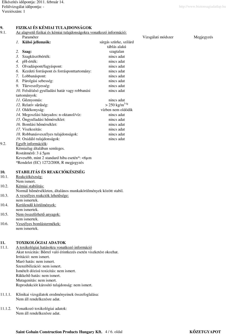 Kezdeti forráspont és forrásponttartomány: nincs adat 7. Lobbanáspont: nincs adat 8. Párolgási sebesség: nincs adat 9. Tőzveszélyesség: nincs adat 10.