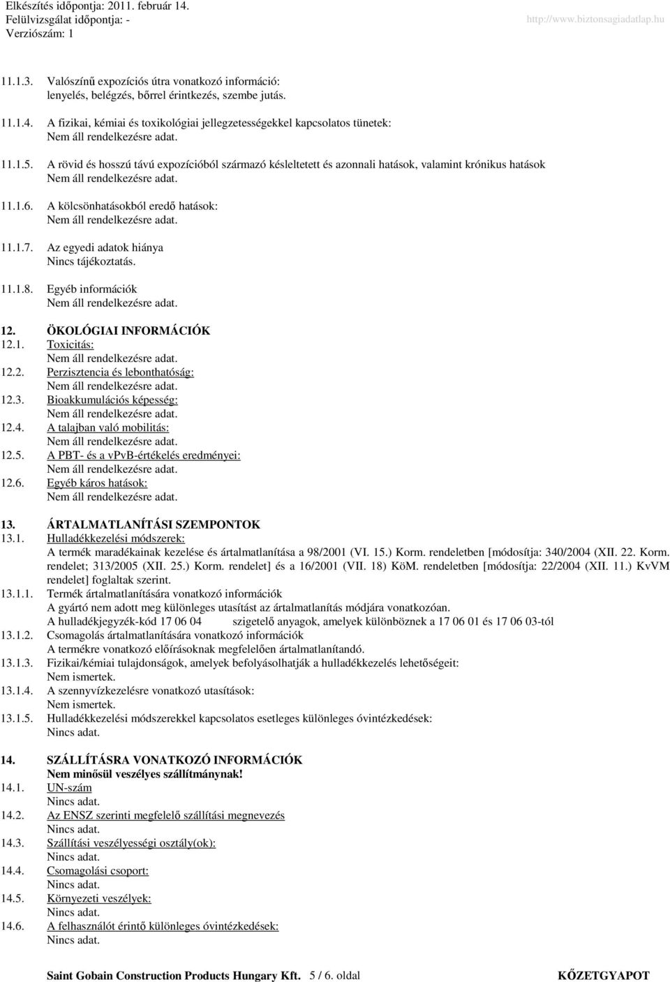 11.1.8. Egyéb információk 12. ÖKOLÓGIAI INFORMÁCIÓK 12.1. Toxicitás: 12.2. Perzisztencia és lebonthatóság: 12.3. Bioakkumulációs képesség: 12.4. A talajban való mobilitás: 12.5.