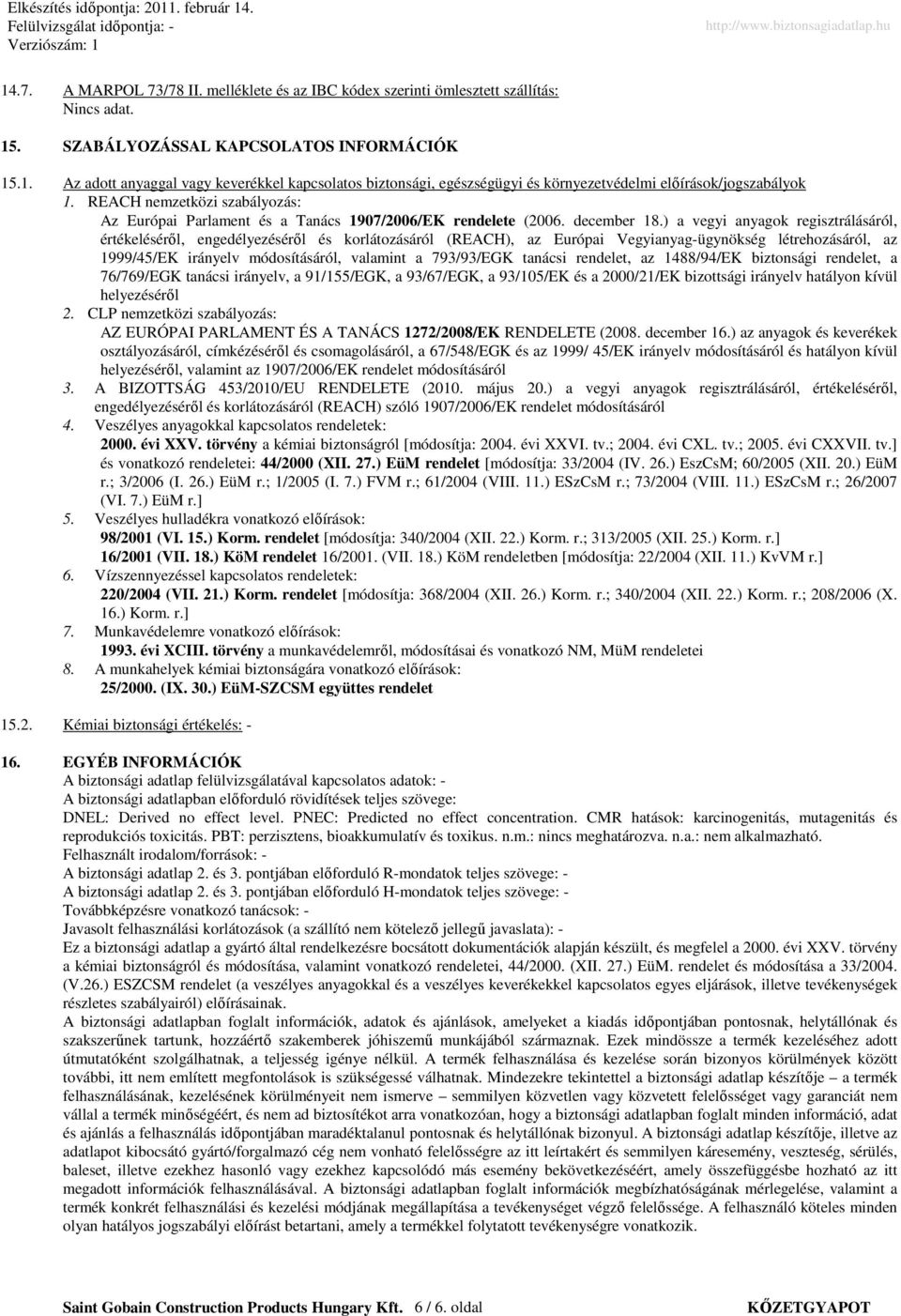 ) a vegyi anyagok regisztrálásáról, értékelésérıl, engedélyezésérıl és korlátozásáról (REACH), az Európai Vegyianyag-ügynökség létrehozásáról, az 1999/45/EK irányelv módosításáról, valamint a