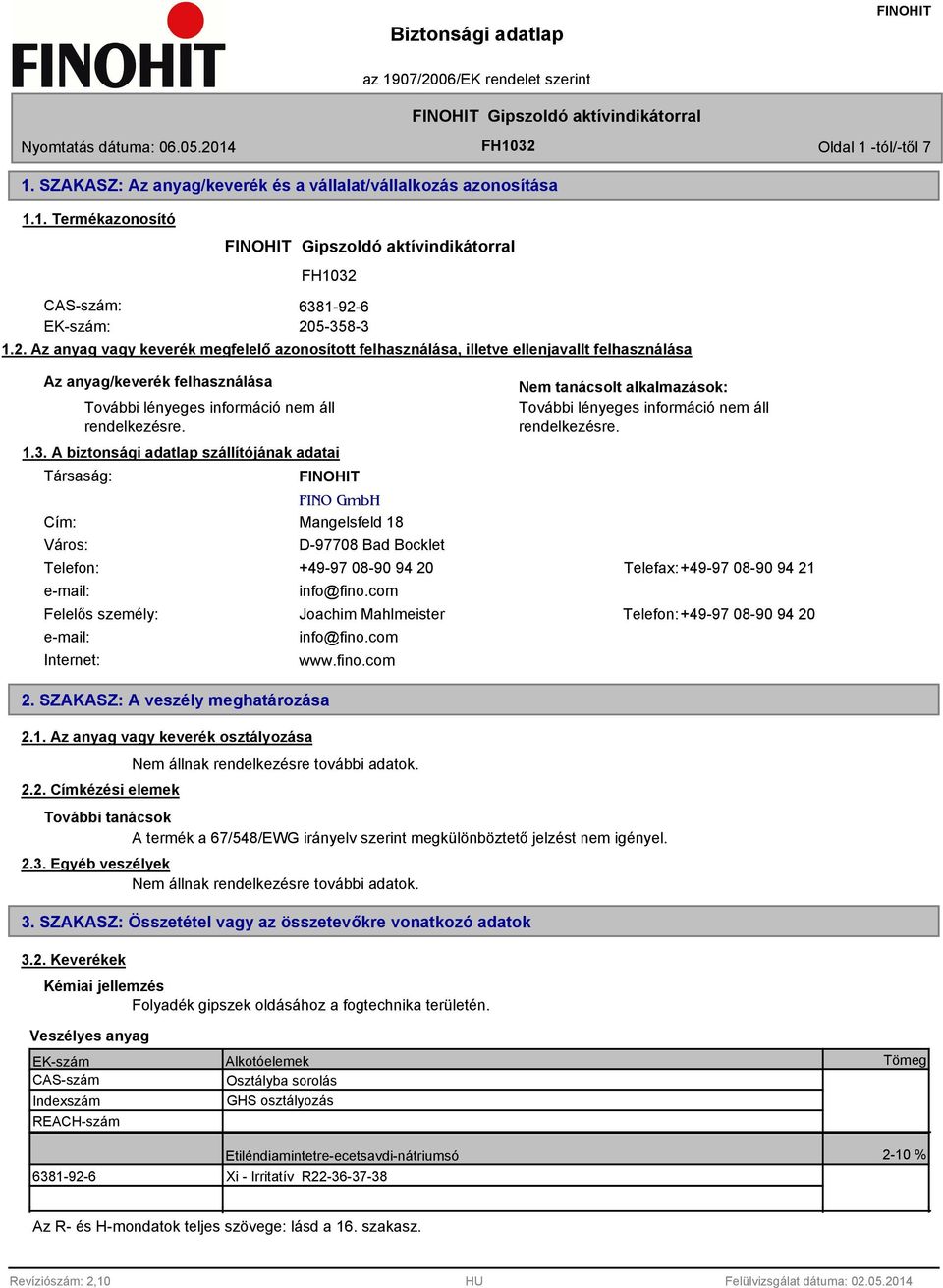 A biztonsági adatlap szállítójának adatai Társaság: Cím: Város: FINO GmbH Mangelsfeld 18 D-97708 Bad Bocklet Nem tanácsolt alkalmazások: További lényeges információ nem áll rendelkezésre.