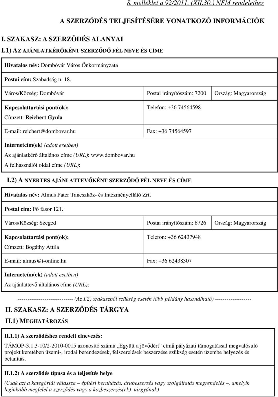 Város/Község: Dombóvár Postai irányítószám: 7200 Ország: Magyarország Kapcsolattartási pont(ok): Címzett: Reichert Gyula Telefon: +36 74564598 E-mail: reichert@dombovar.