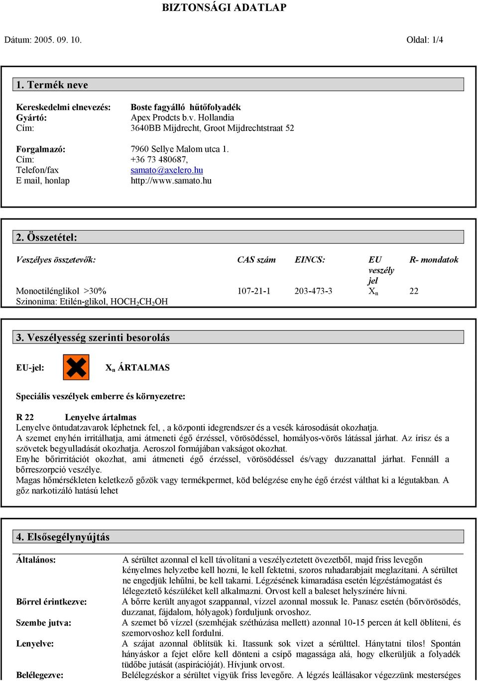 Összetétel: Veszélyes összetevők: CAS szám EINCS: EU R- mondatok veszély jel Monoetilénglikol >30% Szinonima: Etilén-glikol, HOCH 2 CH 2 OH 107-21-1 203-473-3 X n 22 3.