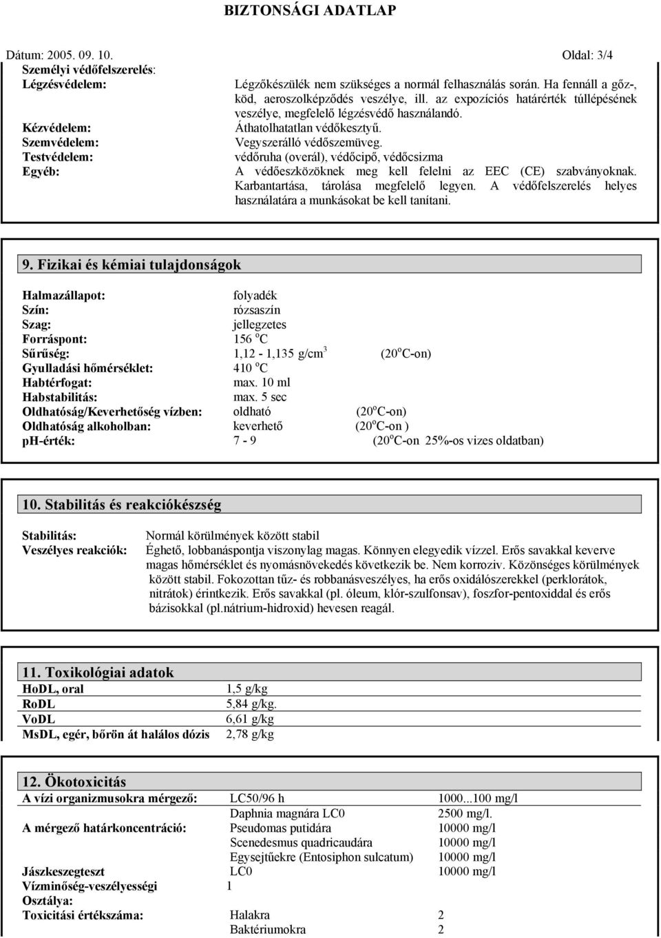 Testvédelem: Egyéb: védőruha (overál), védőcipő, védőcsizma A védőeszközöknek meg kell felelni az EEC (CE) szabványoknak. Karbantartása, tárolása megfelelő legyen.