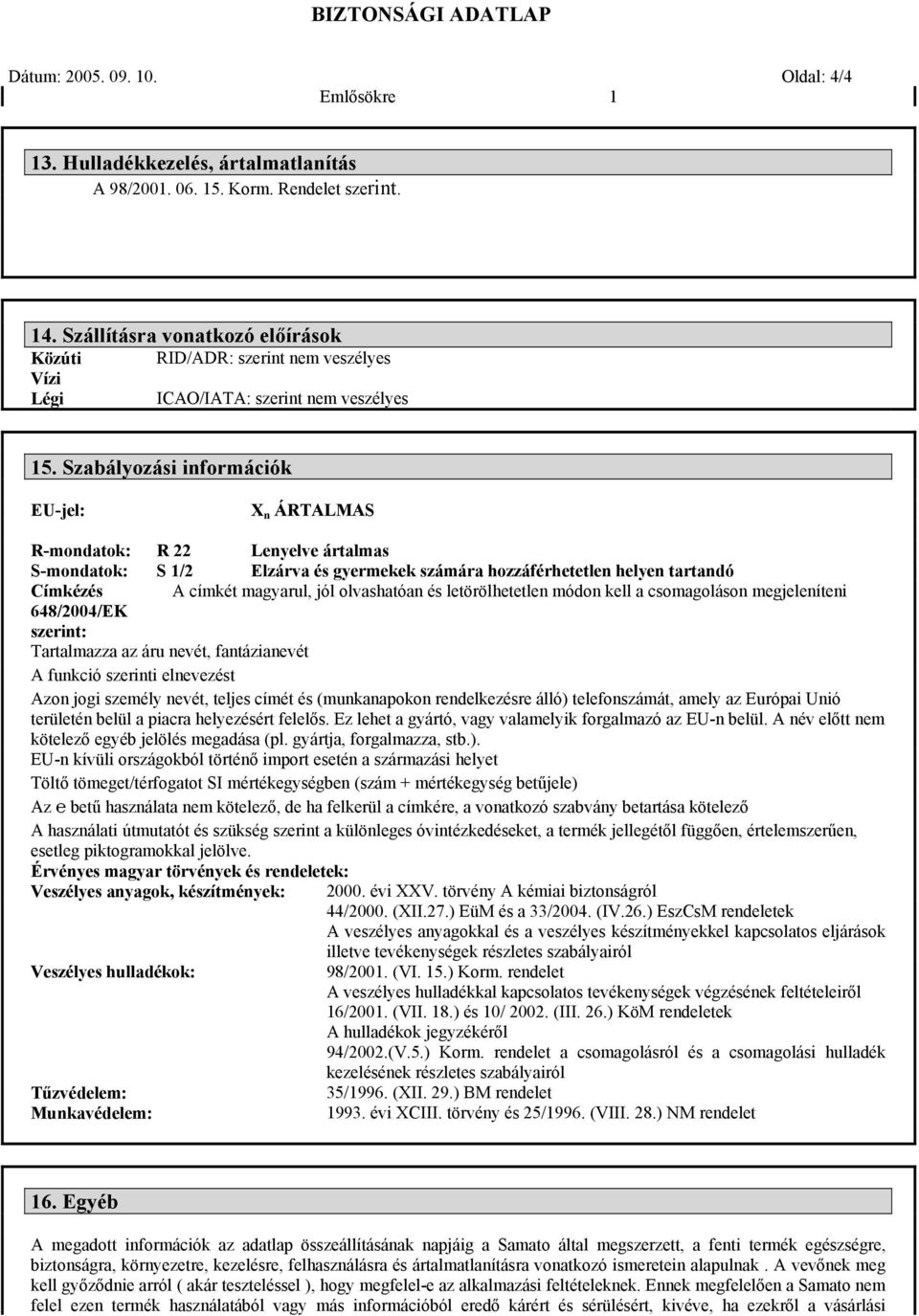 Szabályozási információk EU-jel: X n ÁRTALMAS R-mondatok: R 22 Lenyelve ártalmas S-mondatok: S 1/2 Elzárva és gyermekek számára hozzáférhetetlen helyen tartandó Címkézés A címkét magyarul, jól