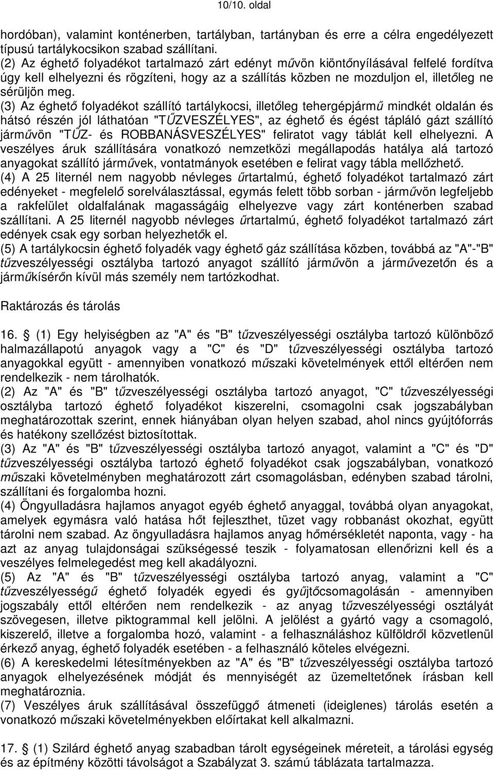 (3) Az éghető folyadékot szállító tartálykocsi, illetőleg tehergépjármű mindkét oldalán és hátsó részén jól láthatóan "TŰZVESZÉLYES", az éghető és égést tápláló gázt szállító járművön "TŰZ- és