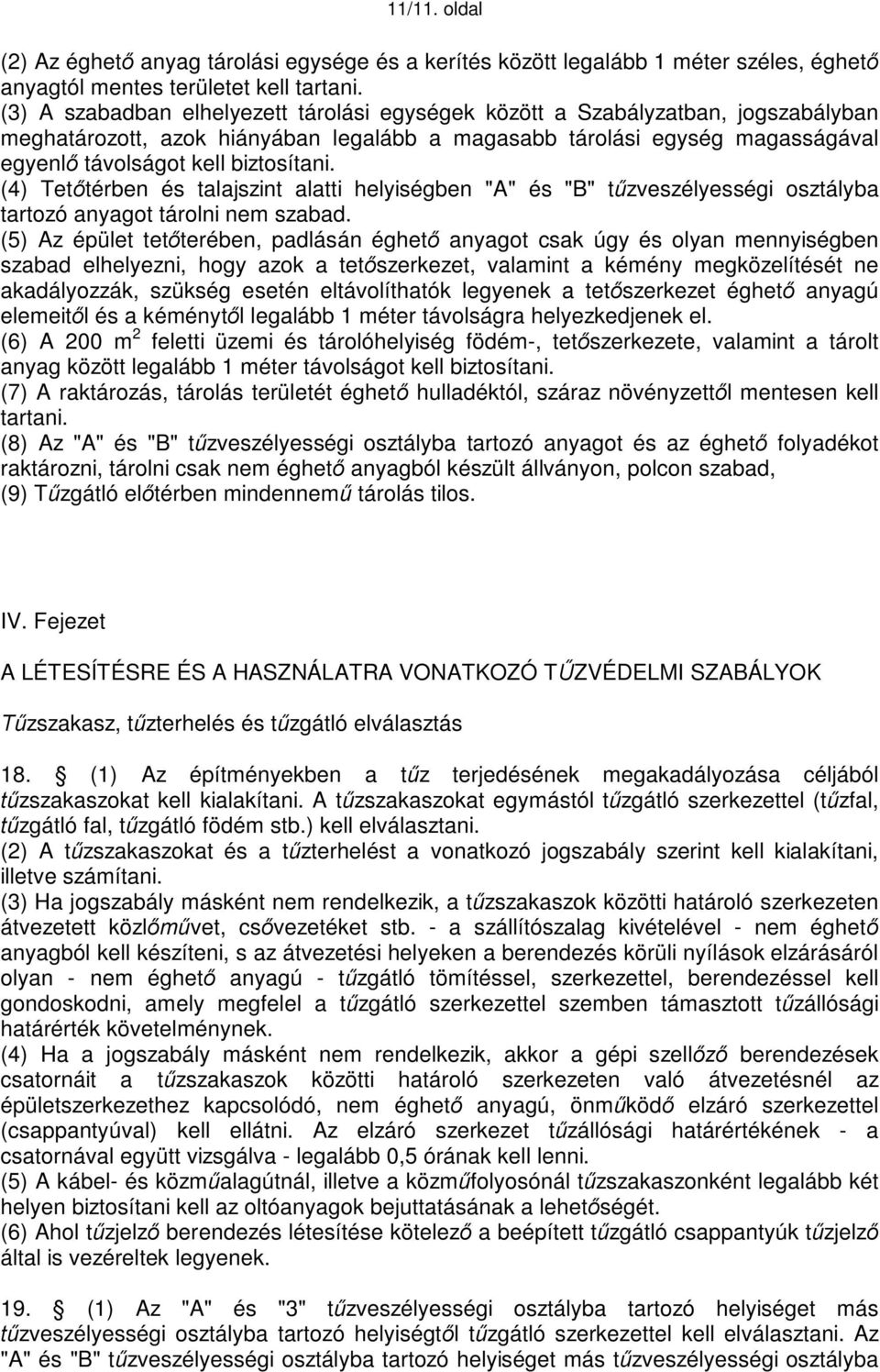 (4) Tetőtérben és talajszint alatti helyiségben "A" és "B" tűzveszélyességi osztályba tartozó anyagot tárolni nem szabad.