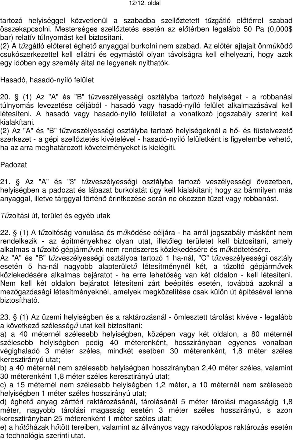 Az előtér ajtajait önműködő csukószerkezettel kell ellátni és egymástól olyan távolságra kell elhelyezni, hogy azok egy időben egy személy által ne legyenek nyithatók. Hasadó, hasadó-nyíló felület 20.