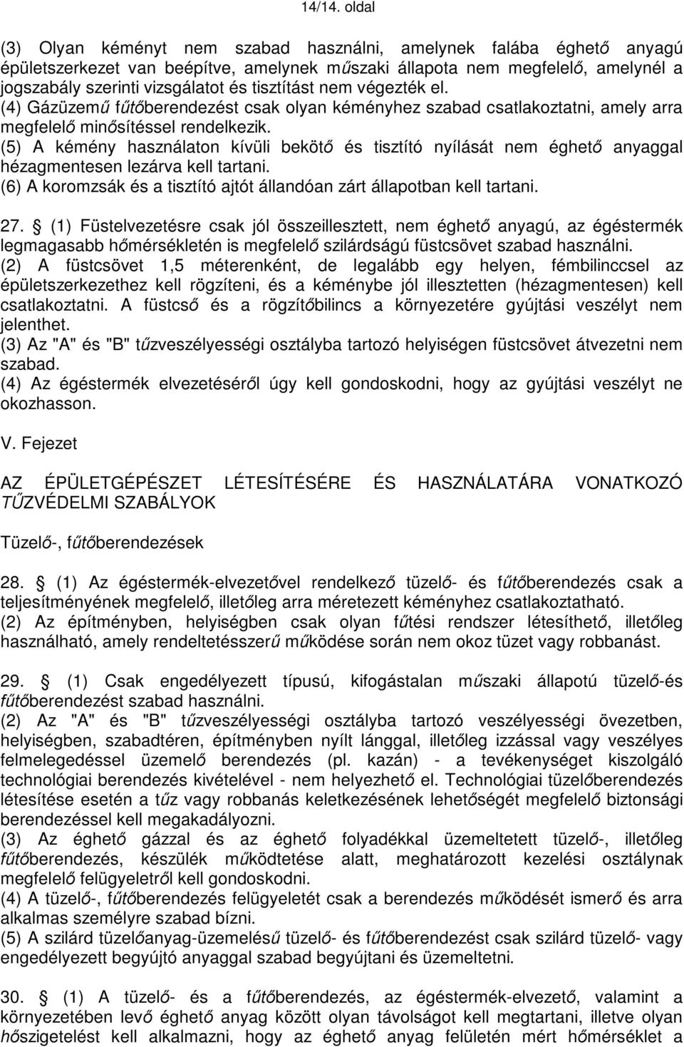 tisztítást nem végezték el. (4) Gázüzemű fűtőberendezést csak olyan kéményhez szabad csatlakoztatni, amely arra megfelelő minősítéssel rendelkezik.