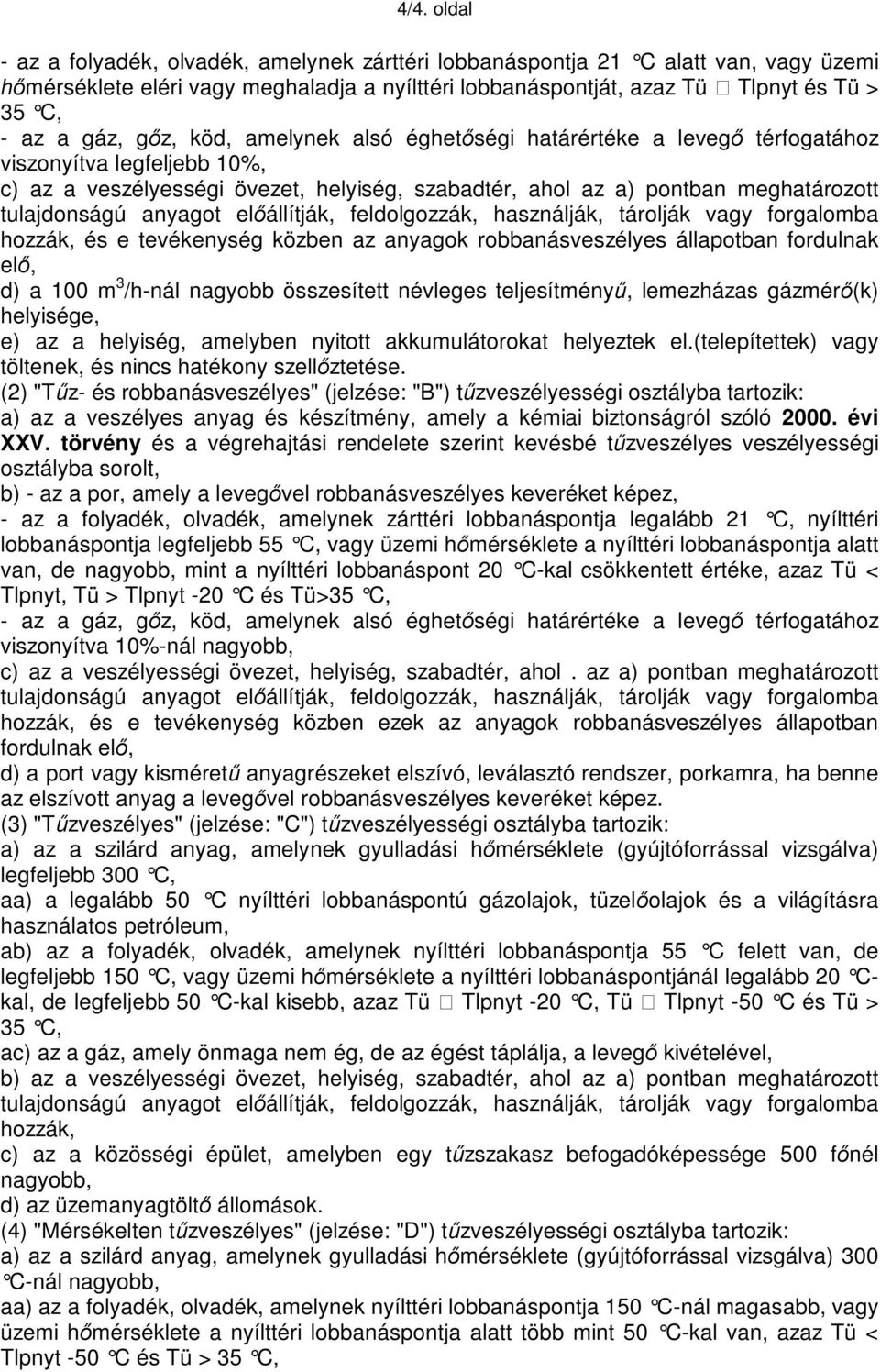 anyagot előállítják, feldolgozzák, használják, tárolják vagy forgalomba hozzák, és e tevékenység közben az anyagok robbanásveszélyes állapotban fordulnak elő, d) a 100 m 3 /h-nál nagyobb összesített