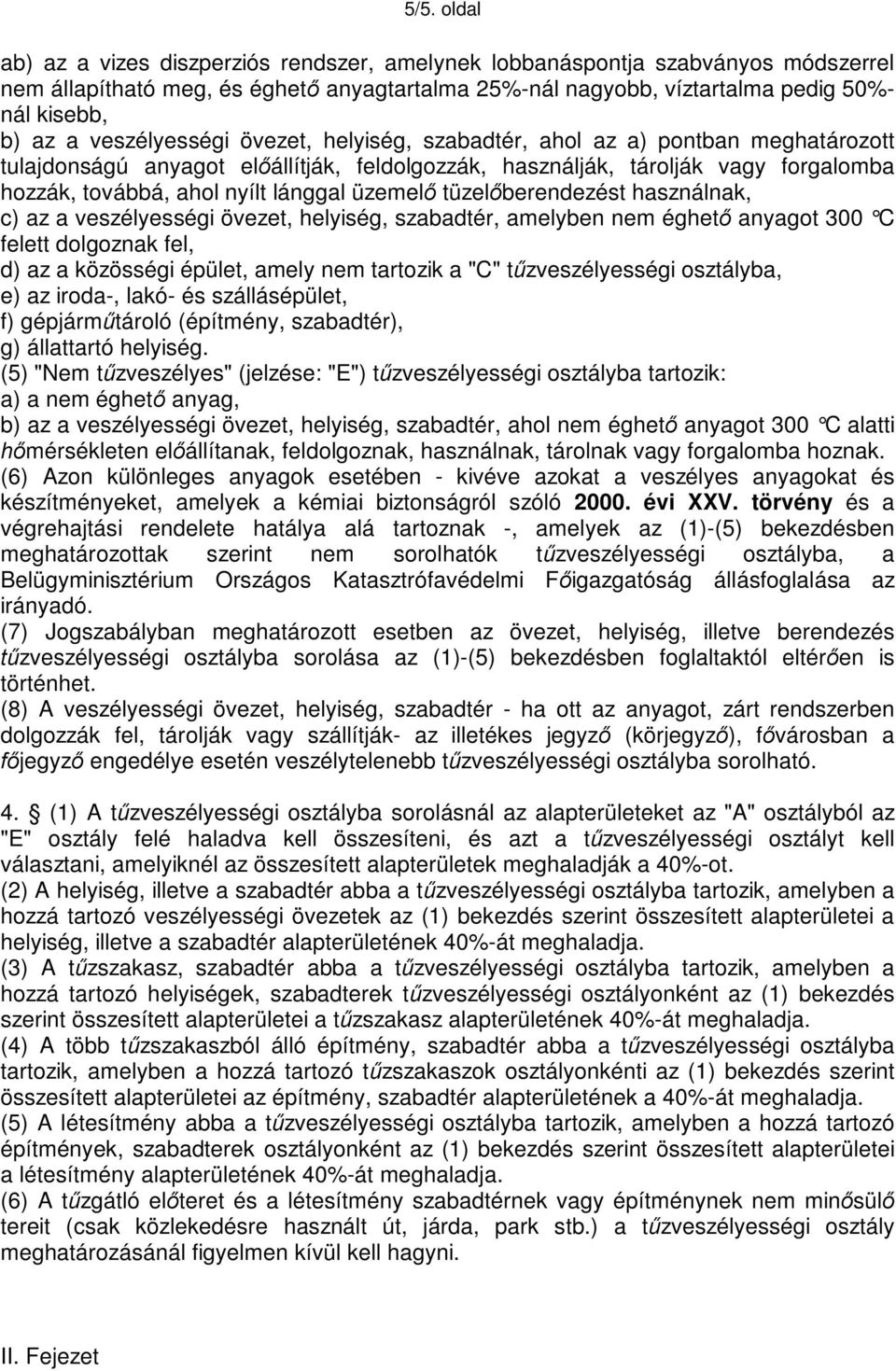 üzemelő tüzelőberendezést használnak, c) az a veszélyességi övezet, helyiség, szabadtér, amelyben nem éghető anyagot 300 C felett dolgoznak fel, d) az a közösségi épület, amely nem tartozik a "C"