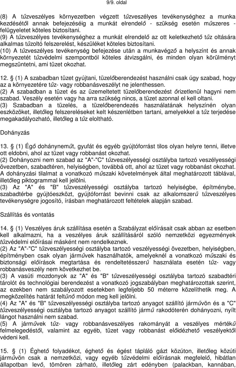 (10) A tűzveszélyes tevékenység befejezése után a munkavégző a helyszínt és annak környezetét tűzvédelmi szempontból köteles átvizsgálni, és minden olyan körülményt megszüntetni, ami tüzet okozhat.