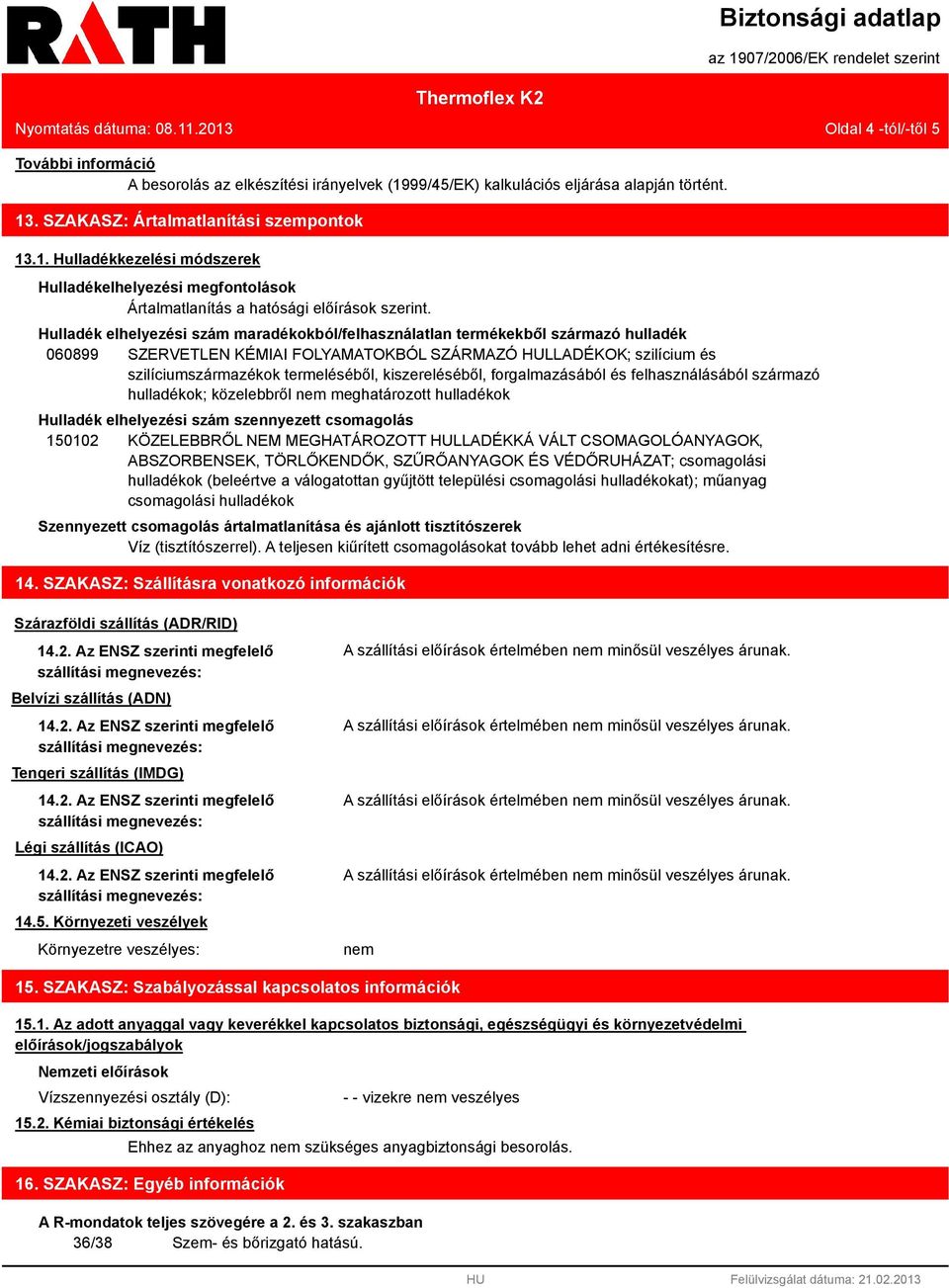 Hulladék elhelyezési szám maradékokból/felhasználatlan termékekből származó hulladék 060899 SZERVETLEN KÉMIAI FOLYAMATOKBÓL SZÁRMAZÓ LLADÉKOK; szilícium és szilíciumszármazékok termeléséből,