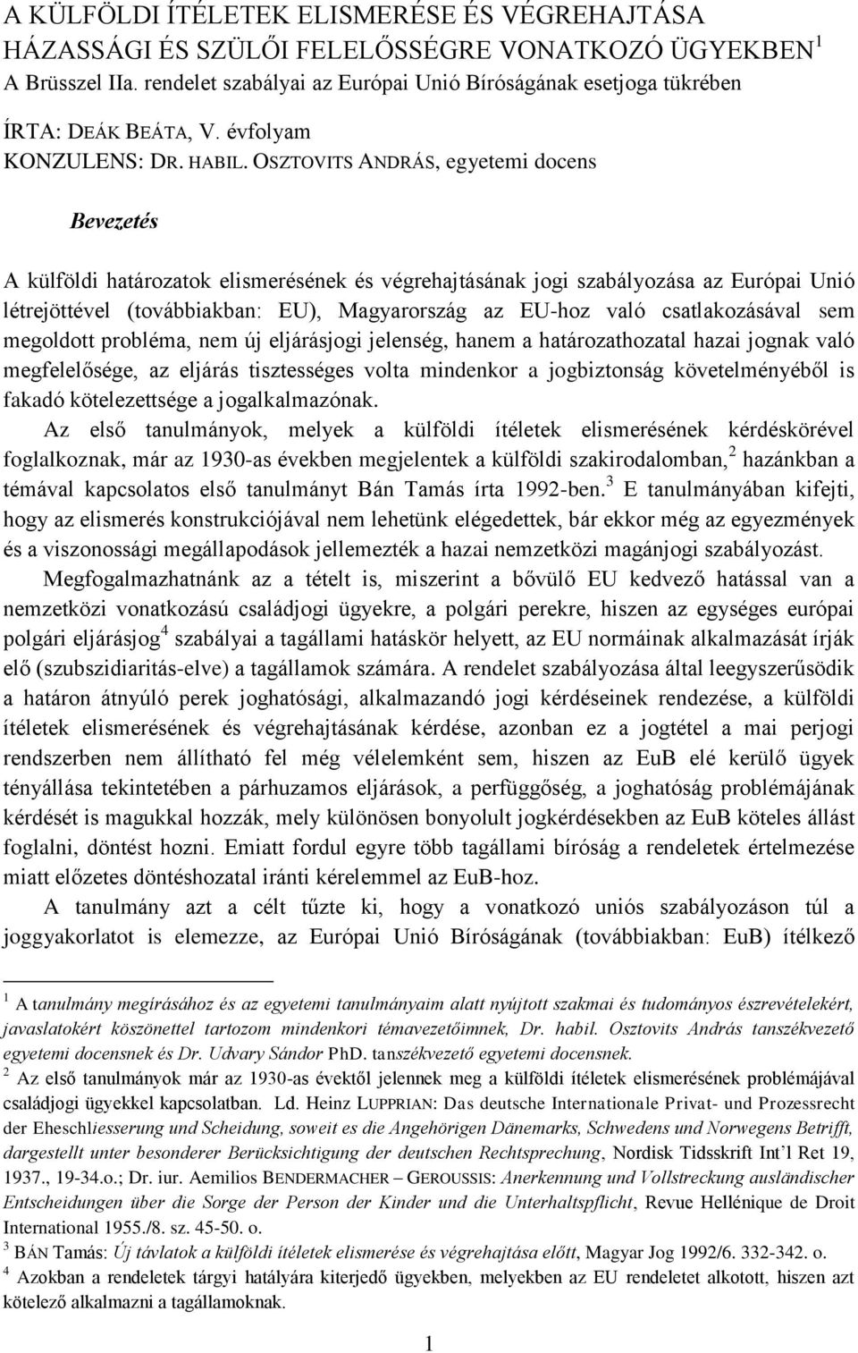 OSZTOVITS ANDRÁS, egyetemi docens Bevezetés A külföldi határozatok elismerésének és végrehajtásának jogi szabályozása az Európai Unió létrejöttével (továbbiakban: EU), Magyarország az EU-hoz való