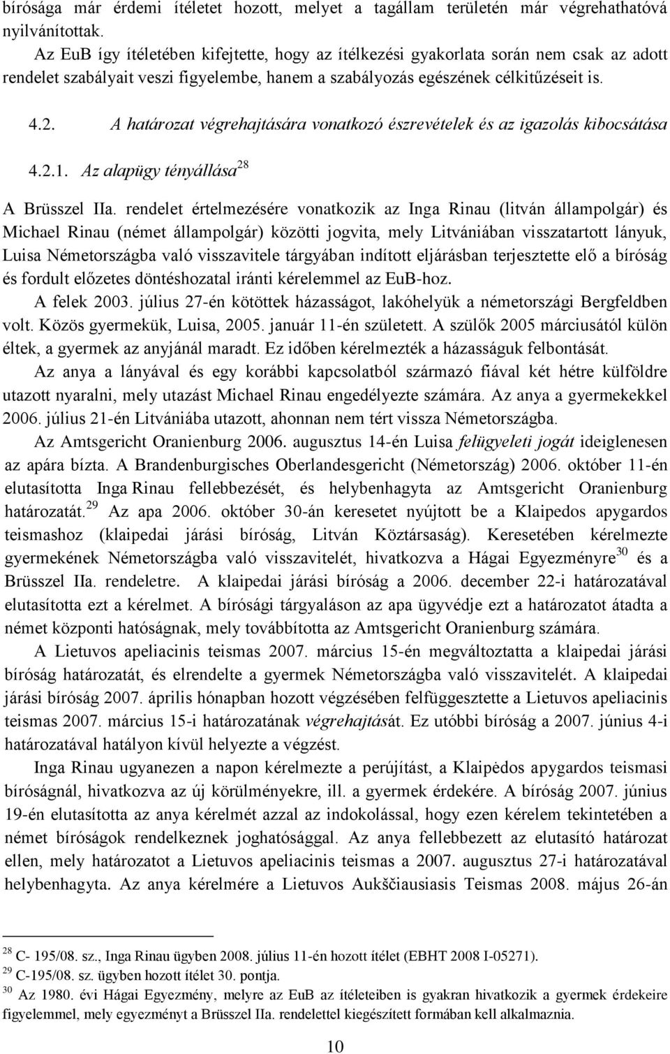 A határozat végrehajtására vonatkozó észrevételek és az igazolás kibocsátása 4.2.1. Az alapügy tényállása 28 A Brüsszel IIa.